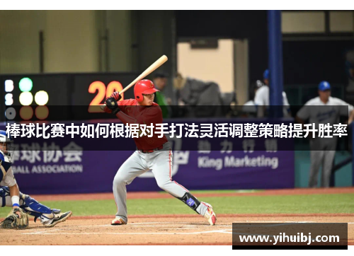 棒球比赛中如何根据对手打法灵活调整策略提升胜率