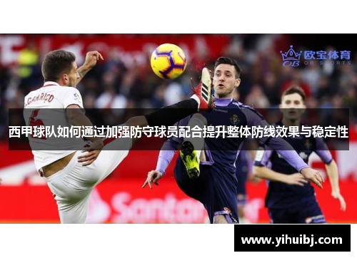 西甲球队如何通过加强防守球员配合提升整体防线效果与稳定性