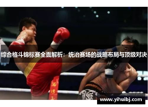 综合格斗锦标赛全面解析：统治赛场的战略布局与顶级对决